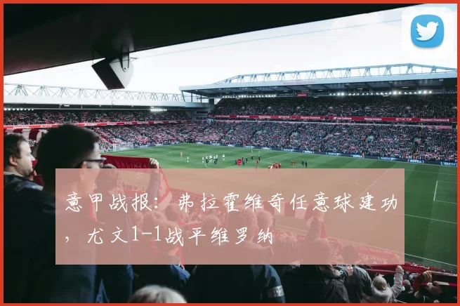 意甲战报：弗拉霍维奇任意球建功，尤文1-1战平维罗纳
